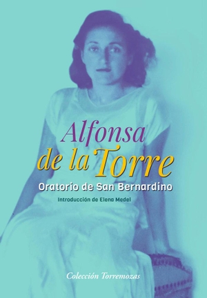 Medel, Elena / Alfonsa de la Torre. Oratorio de San Bernardino. Ediciones Torremozas, 2020.