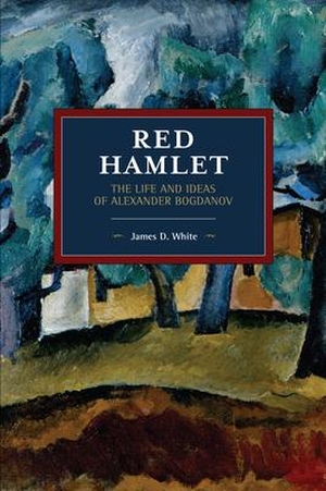 White, James D.. Red Hamlet - The Life and Ideas of Alexander Bogdanov. Haymarket Books, 2020.