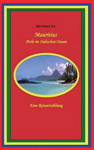 Ka, Bernhard. Mauritius - Perle im Indischen Ozean. Books on Demand, 2014.