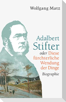 Adalbert Stifter oder Diese fürchterliche Wendung der Dinge