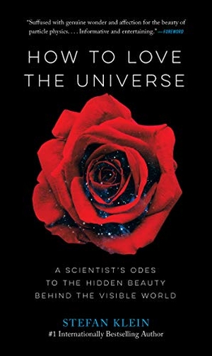Klein, Stefan. How to Love the Universe - A Scientist's Odes to the Hidden Beauty Behind the Visible World. Experiment, 2018.