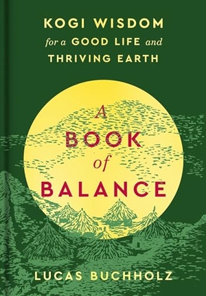 Buchholz, Lucas. A Book of Balance - Kogi Wisdom for a Good Life and Thriving Earth. Harper Collins Publ. USA, 2024.
