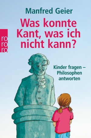 Geier, Manfred. Was konnte Kant, was ich nicht kann? - Kinder fragen, Philosophen antworten. Rowohlt Taschenbuch Verlag, 2006.