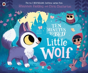 Fielding, Rhiannon. Ten Minutes to Bed: Little Wolf. Penguin Books Ltd (UK), 2024.