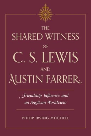 Mitchell. The Shared Witness of C. S. Lewis and Austin Farrer - Friendship, Influence, and an Anglican Worldview. Kent State University Press, 2021.