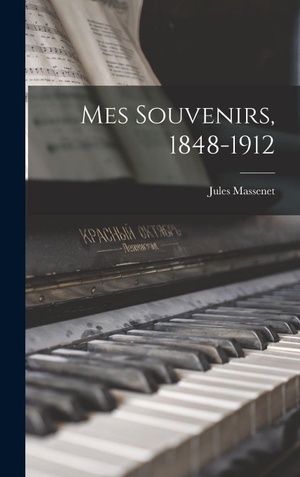 Massenet, Jules. Mes souvenirs, 1848-1912. Creative Media Partners, LLC, 2022.