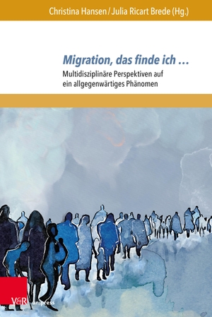 Hansen, Christina / Julia Ricart Brede (Hrsg.). Migration, das finde ich ... - Multidisziplinäre Perspektiven auf ein allgegenwärtiges Phänomen. V & R Unipress GmbH, 2021.
