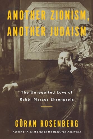 Rosenberg, Göran. Another Zionism, Another Judaism - The Unrequited Love of Rabbi Marcus Ehrenpreis. Other Press (NY), 2025.