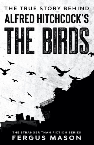 Mason, Fergus. The True Story Behind Alfred Hitchcock's The Birds. Minute Help, Inc., 2020.