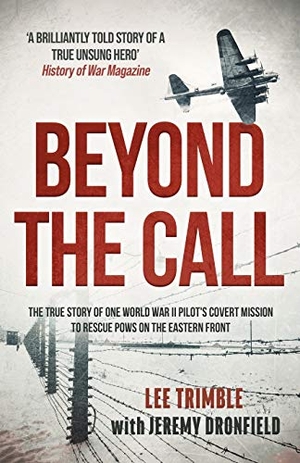 Trimble, Lee / Jeremy Dronfield. Beyond the Call - The true story of one World War II pilot's covert mission to rescue POWs on the Eastern Front. Lume Books, 2021.