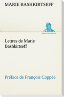 Lettres de Marie Bashkirtseff Préface de François Coppée