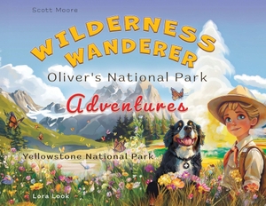 Moore, Scott. Wilderness Wanderer - Oliver's National Park Adventures - Yellowstone National Park - Yellowstone National Park. Wilderness Wanderer Press, 2026.