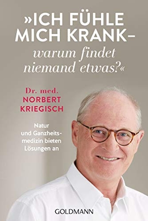 Kriegisch, Norbert. Ich fühle mich krank - warum findet niemand etwas? - Natur und Ganzheitsmedizin bieten Lösungen an. Goldmann TB, 2021.
