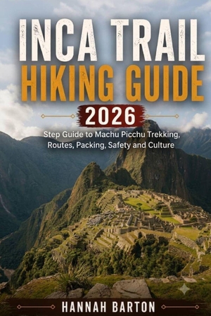 Barton / Hannah Barton. INCA TRAIL HIKING GUIDE 2026 - Step by Step Guide to Machu Picchu Trekking, Routes, Packing, Safety and Culture. CreateSpace Independent Publishing Platform, 2026.