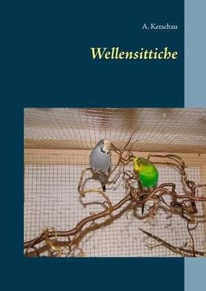 Ketschau, A.. Wellensittiche. Books on Demand, 2018.
