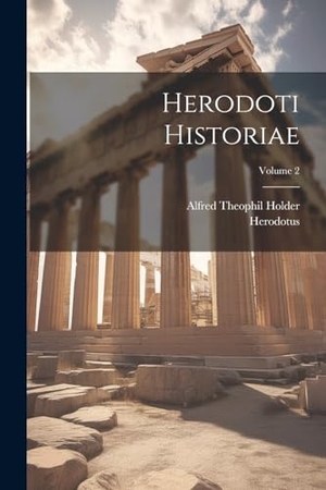 Herodotus / Alfred Theophil Holder. Herodoti Historiae; Volume 2. Creative Media Partners, LLC, 2000.
