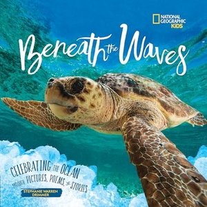 Drimmer, Stephanie Warren. Beneath the Waves - Celebrating the Ocean Through Pictures, Poems, and Stories. Disney - Rhcb, 2021.