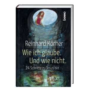 Körner, Reinhard. Wie ich glaube. Und wie nicht. - 24 Schritte zu Jesus hin. St. Benno Verlag GmbH, 2026.