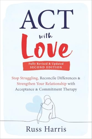 Harris, Russ. ACT with Love - Stop Struggling, Reconcile Differences, and Strengthen Your Relationship with Acceptance and Commitment Therapy. New Harbinger Publications, 2023.