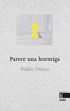 Otero, Pablo. Parece una hormiga. Faktoría K de Libros, 2019.