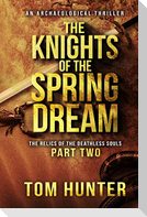 The Knights of the Spring Dream: An Archaeological Thriller: The Relics of the Deathless Souls, Part 2