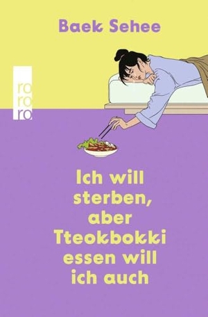 Sehee, Baek. Ich will sterben, aber Tteokbokki essen will ich auch - Der BookTok Erfolg aus Südkorea jetzt auf Deutsch. Eine Empfehlung von RM und BTS.. Rowohlt Taschenbuch, 2023.