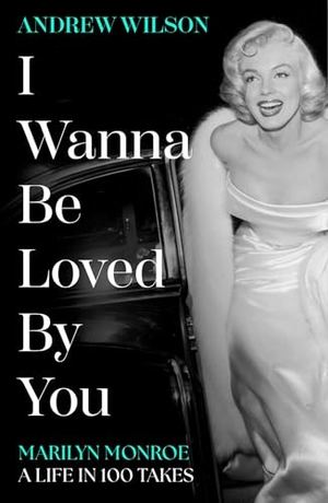 Wilson, Andrew. I Wanna Be Loved By You - Marilyn Monroe, A Life in 100 Takes. Simon & Schuster Ltd, 2026.