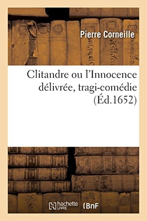 Corneille, Pierre. Clitandre ou l'Innocence délivrée, tragi-comédie. Hachette Livre, 2022.