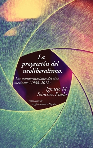 Sánchez Prado, Ignacio M.. La proyección del neoliberalismo - Las transformaciones del cine mexicano (1988-2012). Univ of Chicago Press behalf of Vanderbilt Univ. P, 2019.