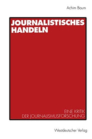 Baum, Achim. Journalistisches Handeln - Eine kommunikationstheoretisch begründete Kritik der Journalismusforschung. VS Verlag für Sozialwissenschaften, 1994.