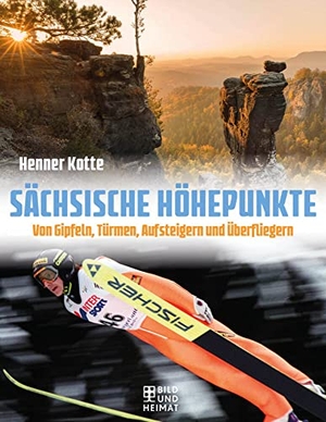 Kotte, Henner. Sächsische Höhepunkte - Von Gipfeln, Türmen, Aufsteigern und Höhepunkten. Bild Und Heimat Verlag, 2022.