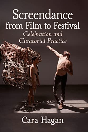 Hagan, Cara. Screendance from Film to Festival - Celebration and Curatorial Practice. McFarland and Company, Inc., 2022.