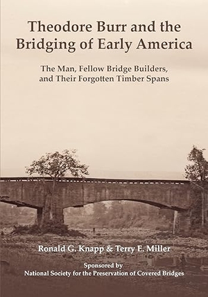 Knapp, Ronald G / Terry E Miller. Theodore Burr and the Bridging of Early America - The Man, Fellow Bridge Builders, and Their Forgotten Timber Spans. AMZ Publishing Pros, 2023.