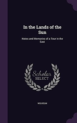 Wilhelm. In the Lands of the Sun: Notes and Memories of a Tour in the East. Touchladybirdlucky Studios, 2016.