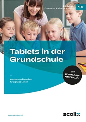 Knoblauch, Verena. Tablets in der Grundschule - Konzepte und Beispiele für digitales Lernen (1. bis 6. Klasse). scolix, 2021.