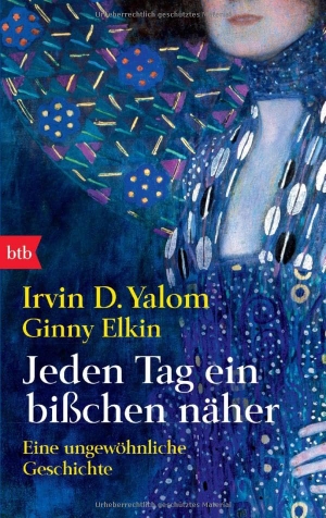 Yalom, Irvin D.. Jeden Tag ein bißchen näher - Eine ungewöhnliche Geschichte. btb Taschenbuch, 2014.