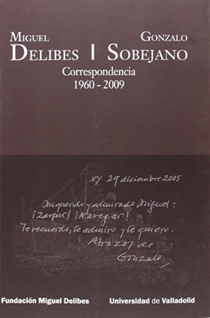 Delibes, Miguel / Gonzalo Sobejano. Miguel Delibes-Gonzalo Sobejano : correspondencia 1960-2009. Ediciones Universidad de Valladolid, 2014.