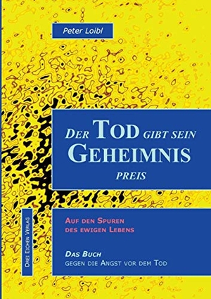 Loibl, Peter. Der Tod gibt sein Geheimnis preis - Auf den Spuren des ewigen Lebens. Books on Demand, 2014.