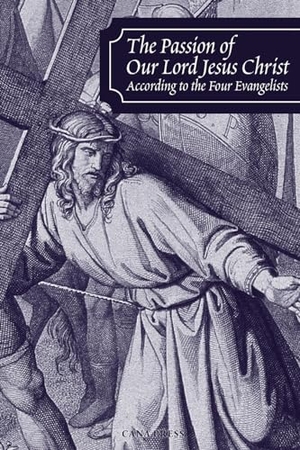 Douay Rheims / St Francis De Sales. The Passion of Our Lord Jesus Christ According to the Four Evangelists. Cana Press, 2024.