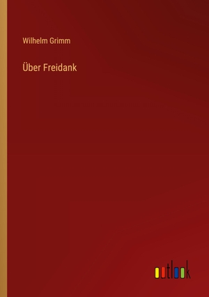 Grimm, Wilhelm. Über Freidank. Outlook Verlag, 2023.