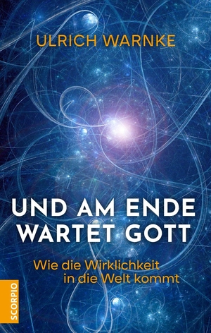 Warnke, Ulrich. Und am Ende wartet Gott - Wie die Wirklichkeit in die Welt kommt. Scorpio Verlag, 2026.