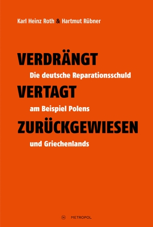 Roth, Karl Heinz / Hartmut Rübner. Verdrängt - Vertagt - Zurückgewiesen - Die deutsche Reparationsschuld am Beispiel Polens und Griechenlands. Metropol Verlag, 2019.