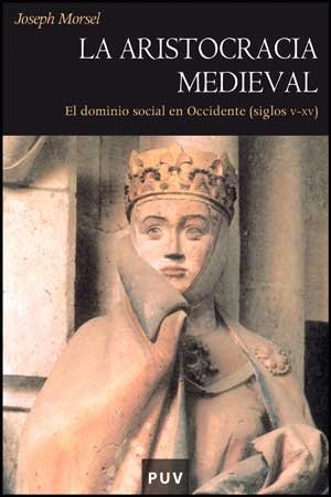 Miranda García, Fermín / Joseph Morsel. La aristocracia medieval : el dominio social en Occidente (siglos V-XV). Publicacions de la Universitat de València, 2008.