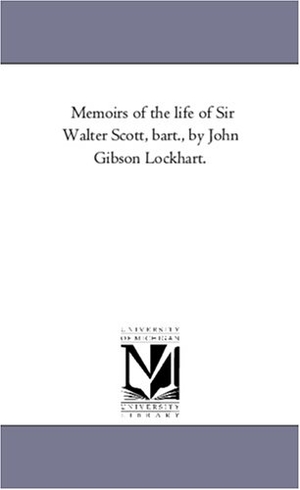 Lockhart, John Gibson / J G Lockhart. Memoirs of the Life of Sir Walter Scott, Bart., by John Gibson Lockhart.Vol. 3. Regents of Univ of Mi, Scholarly Publishing Office, 2006.