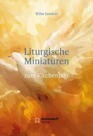 Sanders, Wilm. Liturgische Miniaturen - zum Kirchenjahr. Aschendorff Verlag, 2025.