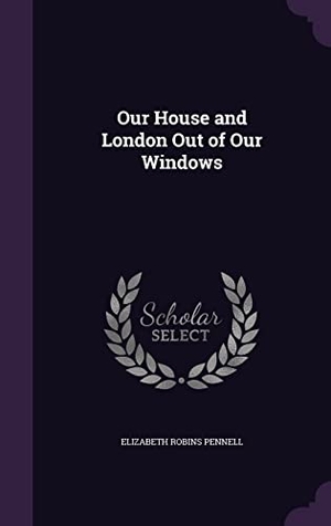 Pennell, Elizabeth Robins. Our House and London Out of Our Windows. Touchladybirdlucky Studios, 2016.