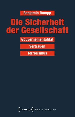 Rampp, Benjamin. Die Sicherheit der Gesellschaft - Gouvernementalität - Vertrauen - Terrorismus. Transcript Verlag, 2024.