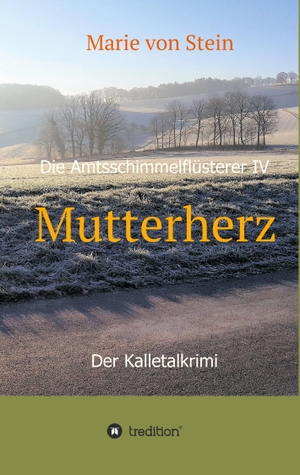 Stein, Marie von. Mutterherz - Die Amtsschimmelflüsterer IV ¿ Der Kalletalkrimi. tredition, 2017.