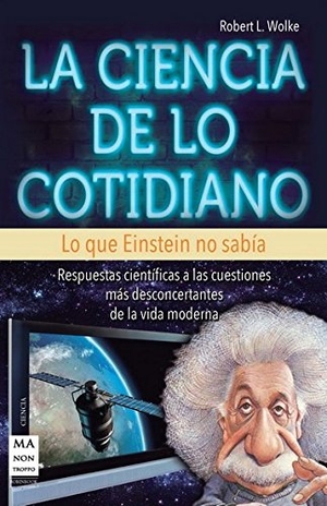 Wolke, Robert L.. La ciencia de lo cotidiano. Ma Non Troppo, 2013.