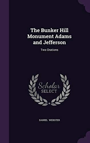 Webster, Daniel. The Bunker Hill Monument Adams and Jefferson: Two Orations. Touchladybirdlucky Studios, 2015.